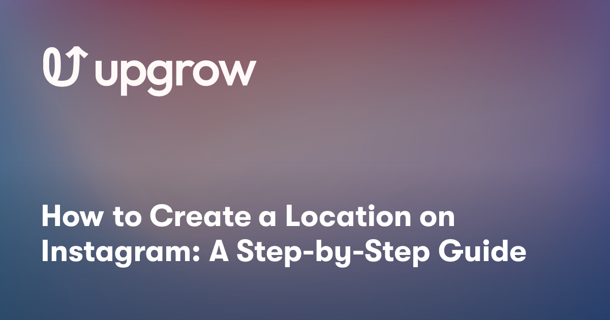 How to Create a Location on Instagram: A Step-by-Step Guide