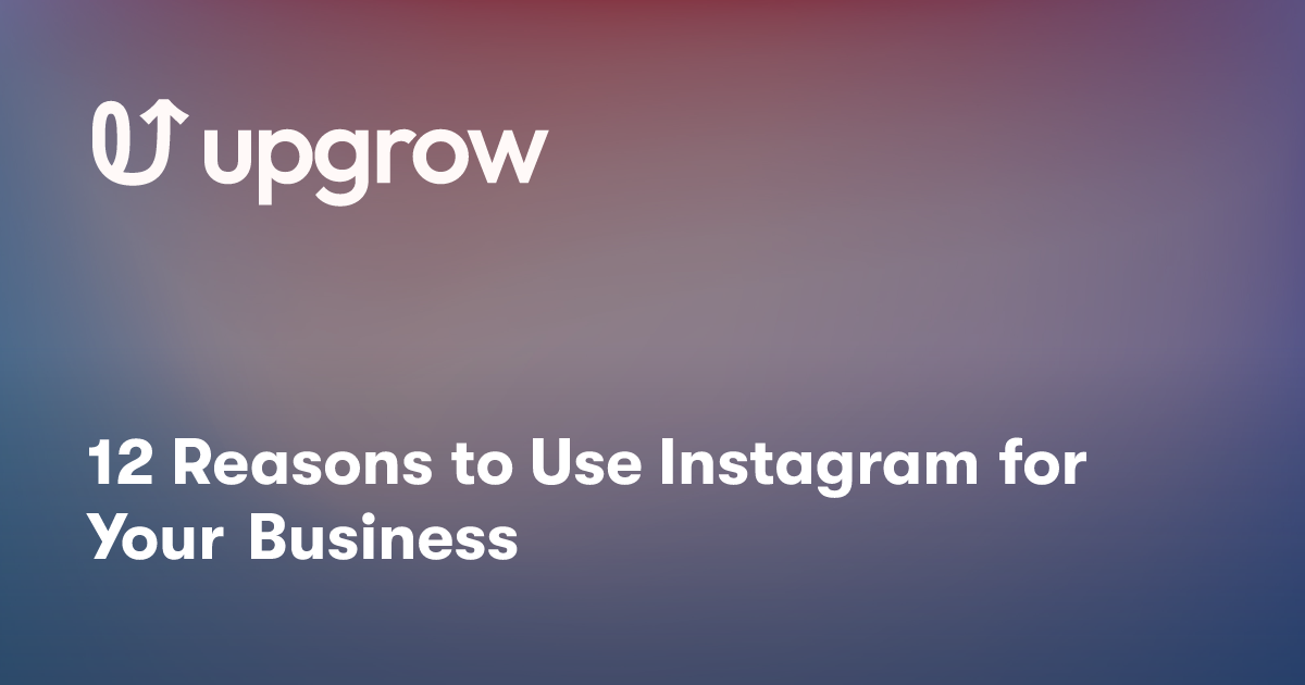 12 Reasons to Use Instagram for Your Business
