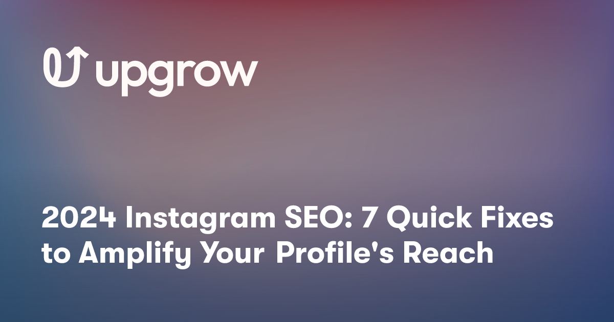 2024 Instagram SEO: 7 Quick Fixes to Amplify Your Profile's Reach