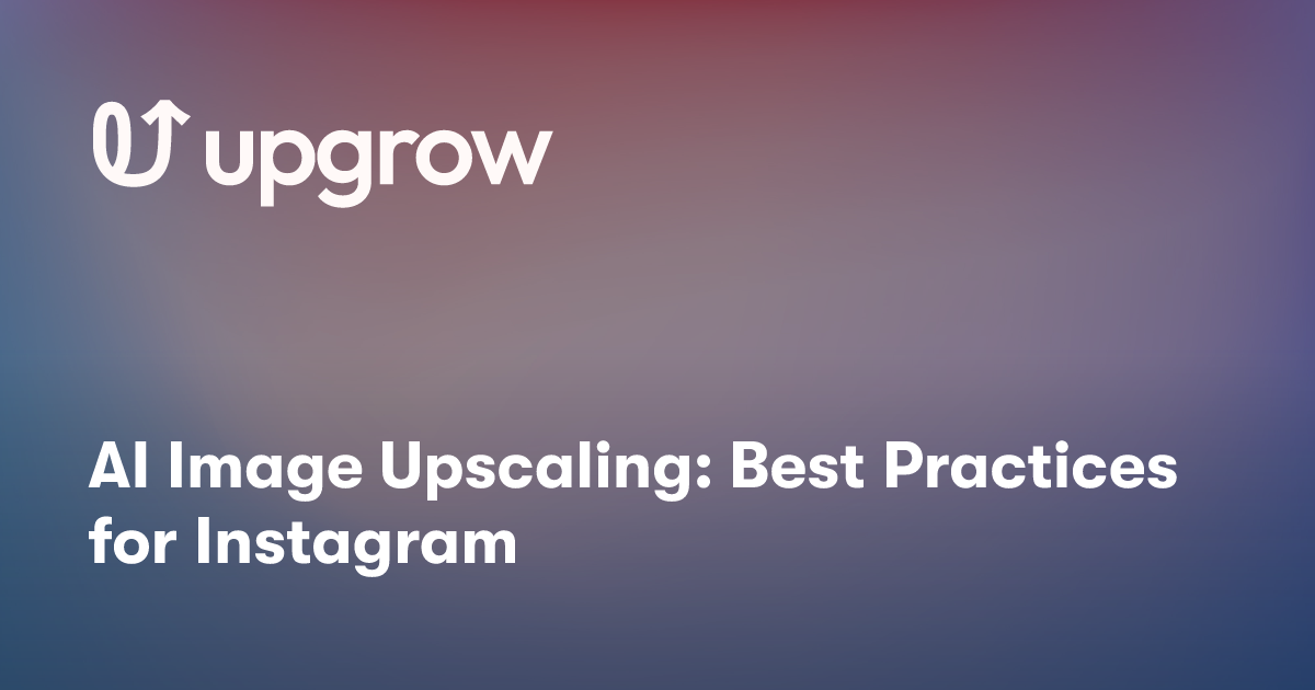 AI Image Upscaling: Best Practices for Instagram