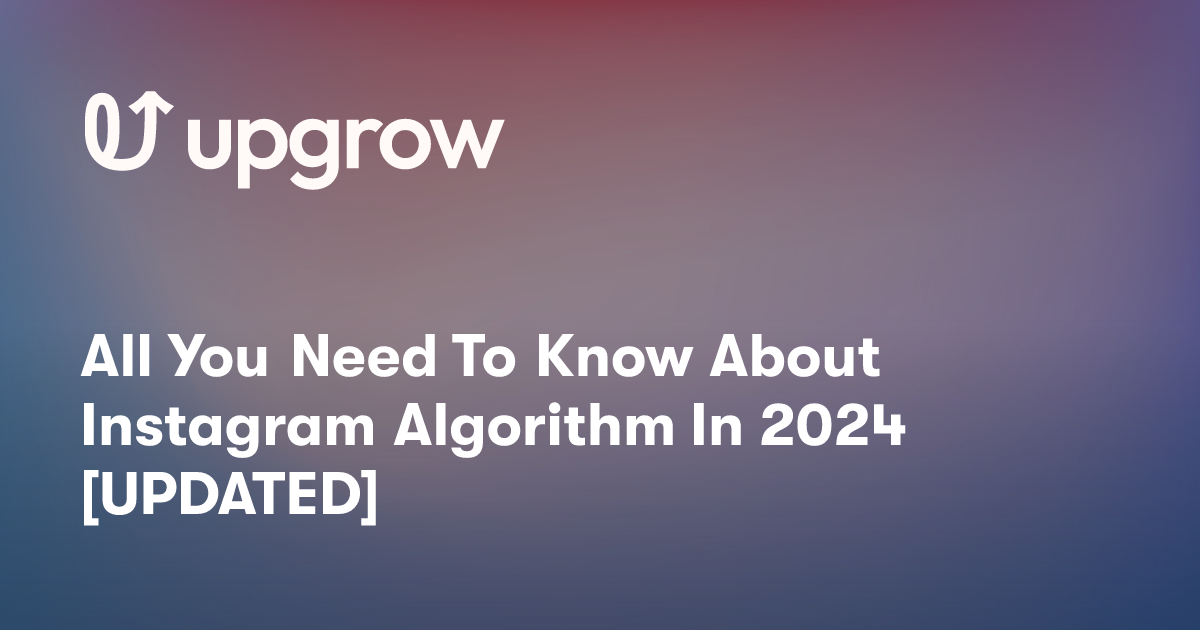 All You Need To Know About Instagram Algorithm In 2024 [UPDATED]
