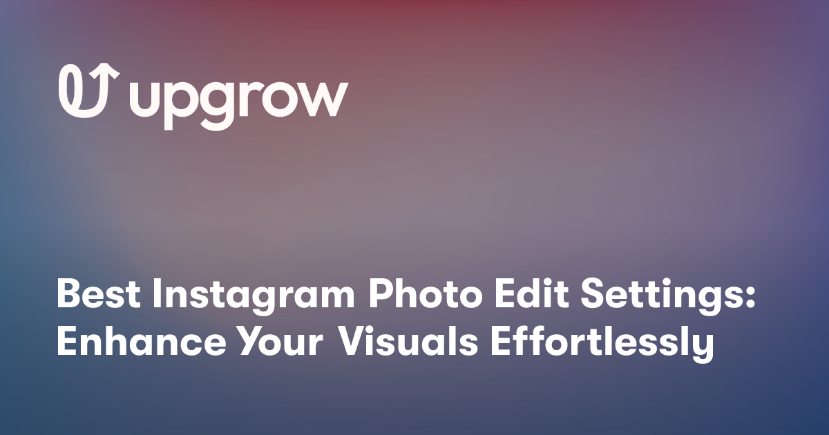 Best Instagram Photo Edit Settings: Enhance Your Visuals Effortlessly
