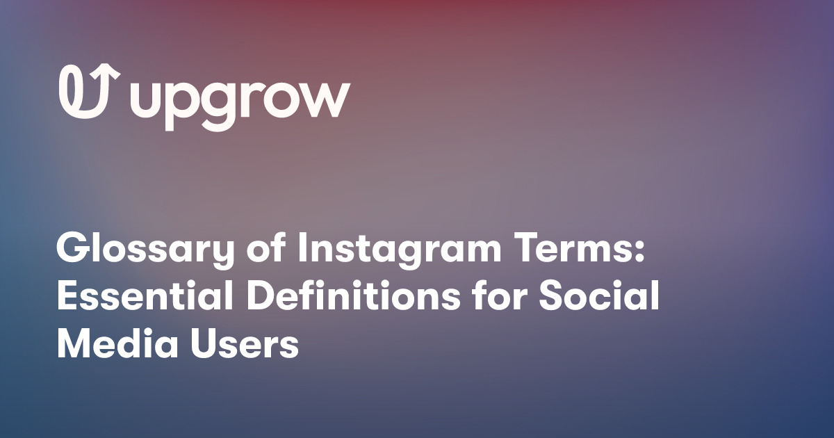 Glossary of Instagram Terms: Essential Definitions for Social Media Users