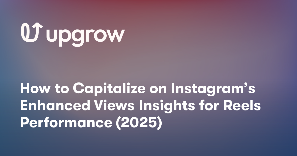 How to Capitalize on Instagram’s Enhanced Views Insights for Reels Performance (2025)