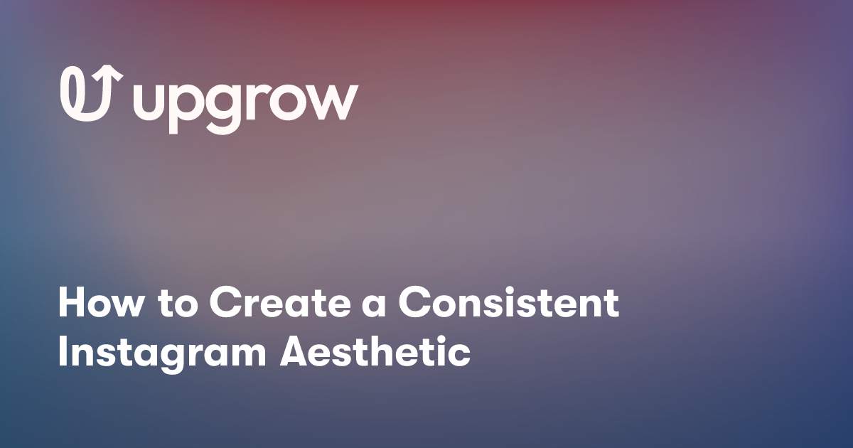 How to Create a Consistent Instagram Aesthetic