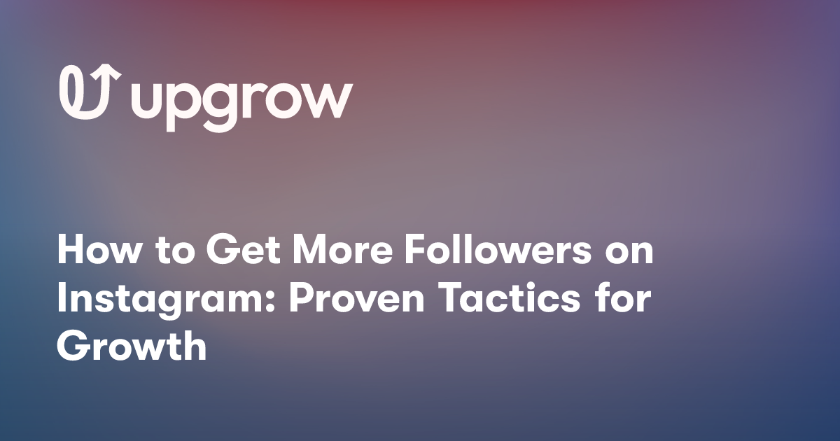 How to Get More Followers on Instagram: Proven Tactics for Growth