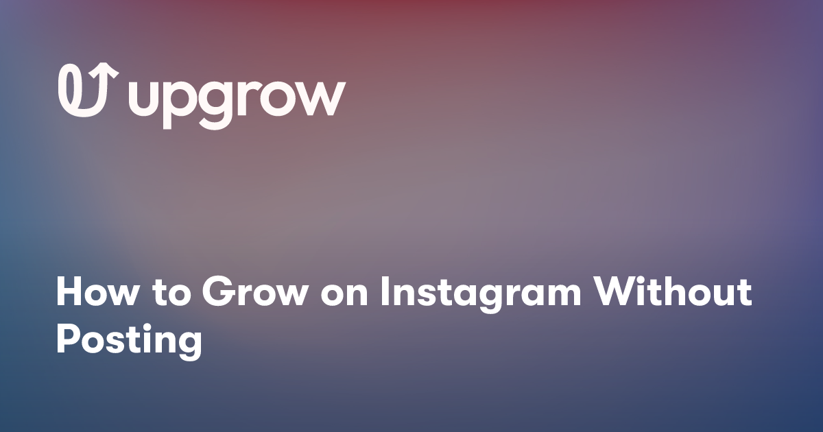 How to Grow on Instagram Without Posting