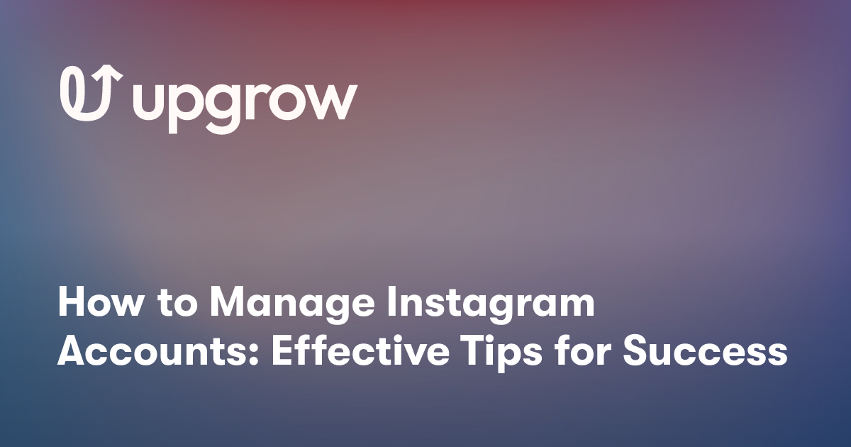 How to Manage Instagram Accounts: Effective Tips for Success