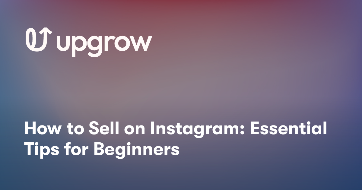 How to Sell on Instagram: Essential Tips for Beginners