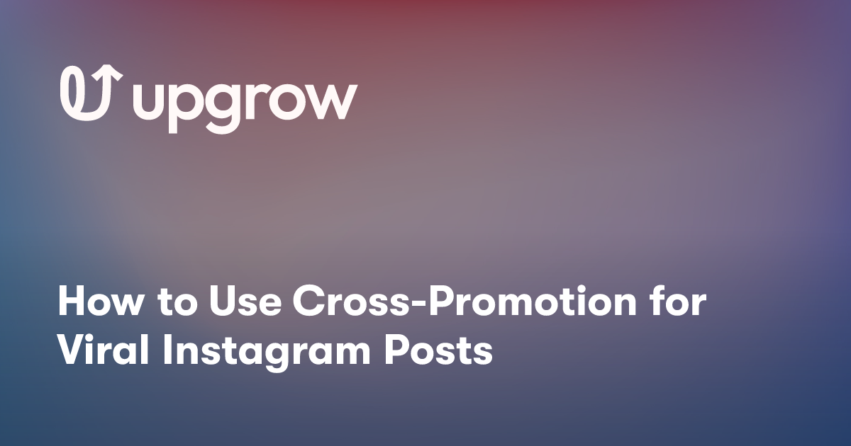 How to Use Cross-Promotion for Viral Instagram Posts