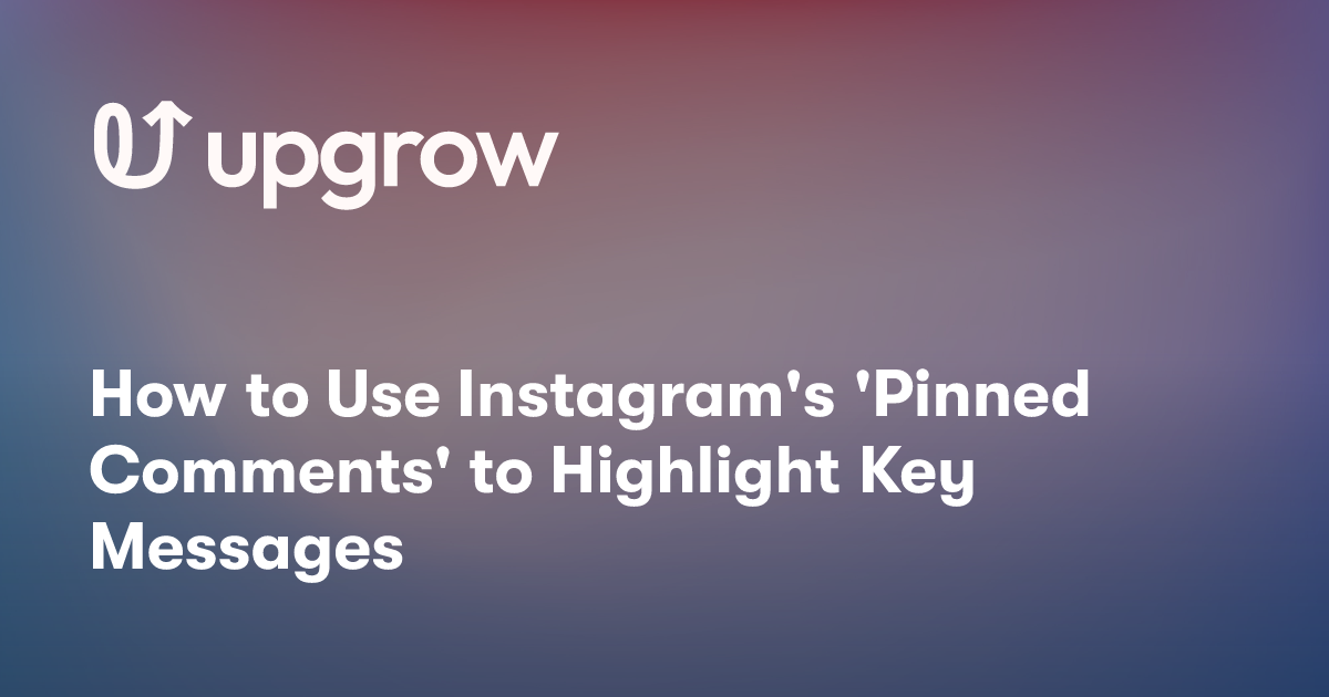 How to Use Instagram's 'Pinned Comments' to Highlight Key Messages