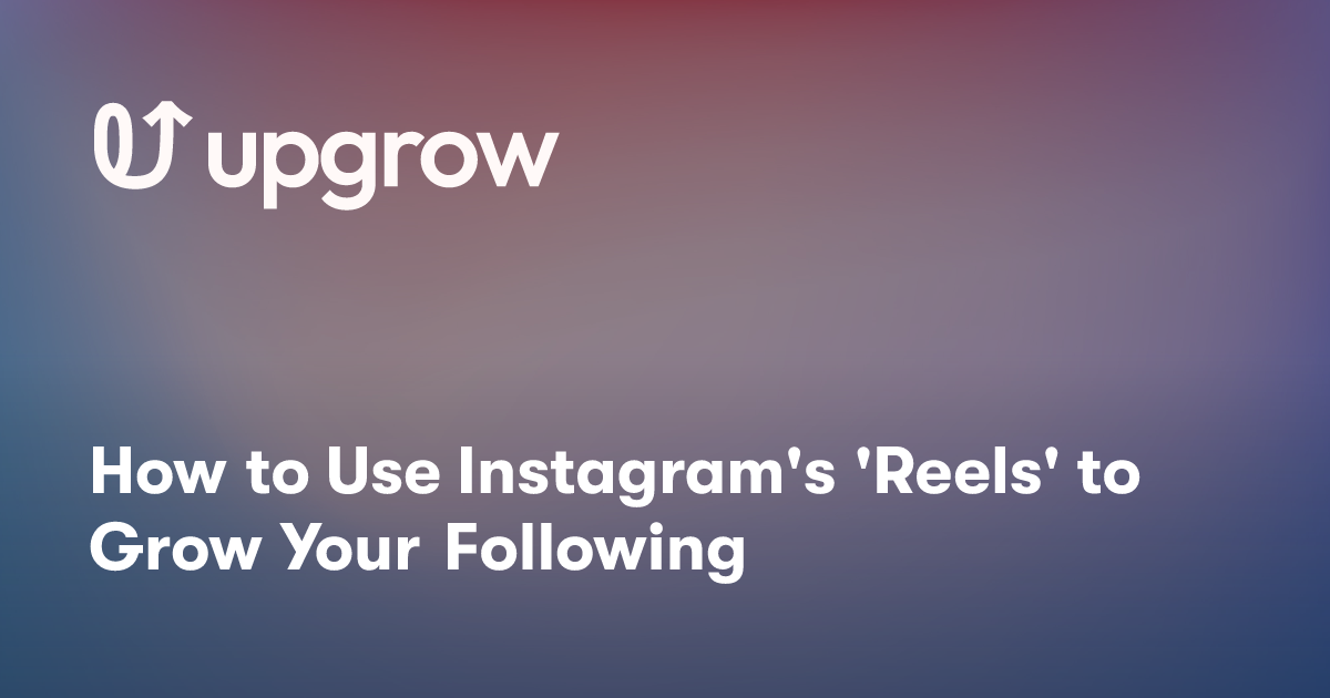 How to Use Instagram's 'Reels' to Grow Your Following