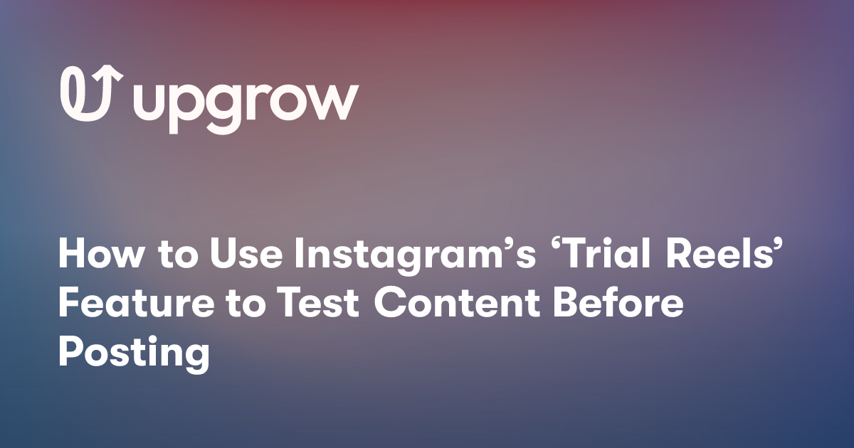 How to Use Instagram’s ‘Trial Reels’ Feature to Test Content Before Posting