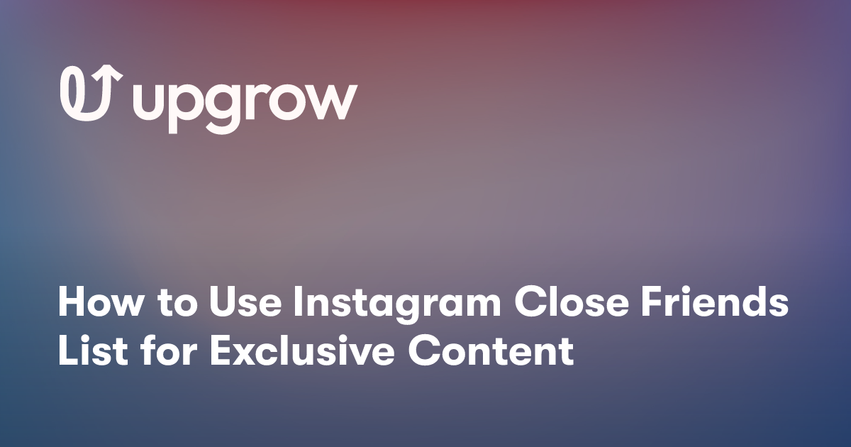 How to Use Instagram Close Friends List for Exclusive Content