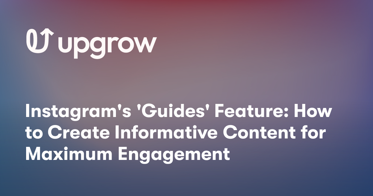 Instagram's 'Guides' Feature: How to Create Informative Content for Maximum Engagement