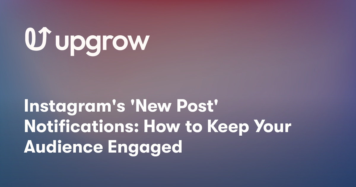 Instagram's 'New Post' Notifications: How to Keep Your Audience Engaged