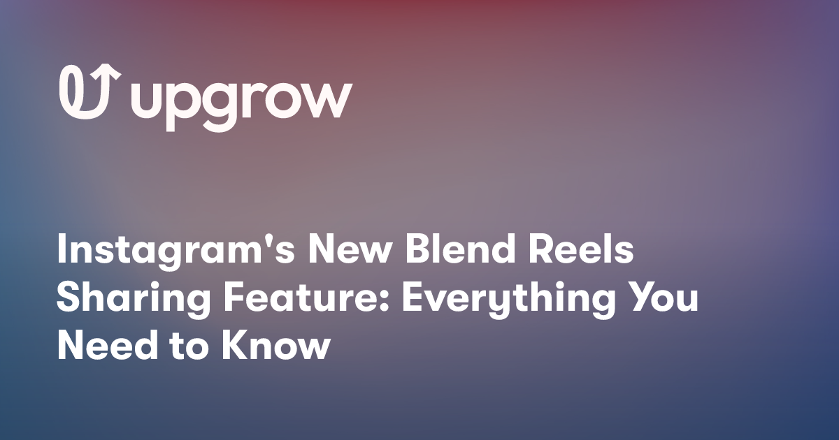 Instagram's New Blend Reels Sharing Feature: Everything You Need to Know