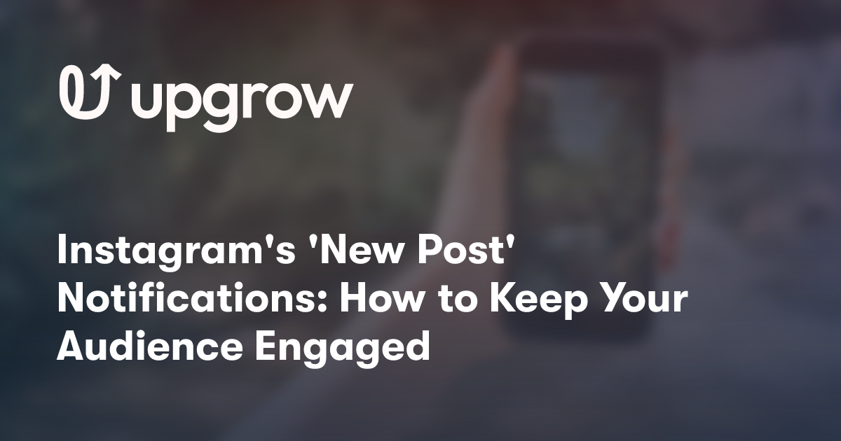 Instagram's 'New Post' Notifications: How to Keep Your Audience Engaged
