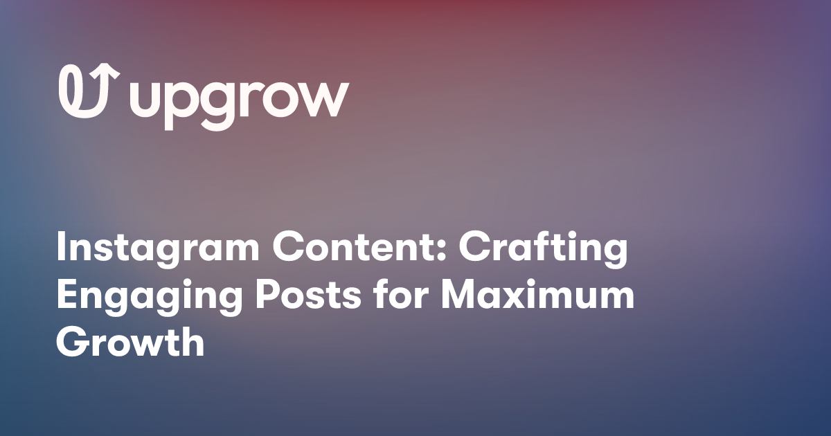 Instagram Content: Crafting Engaging Posts for Maximum Growth