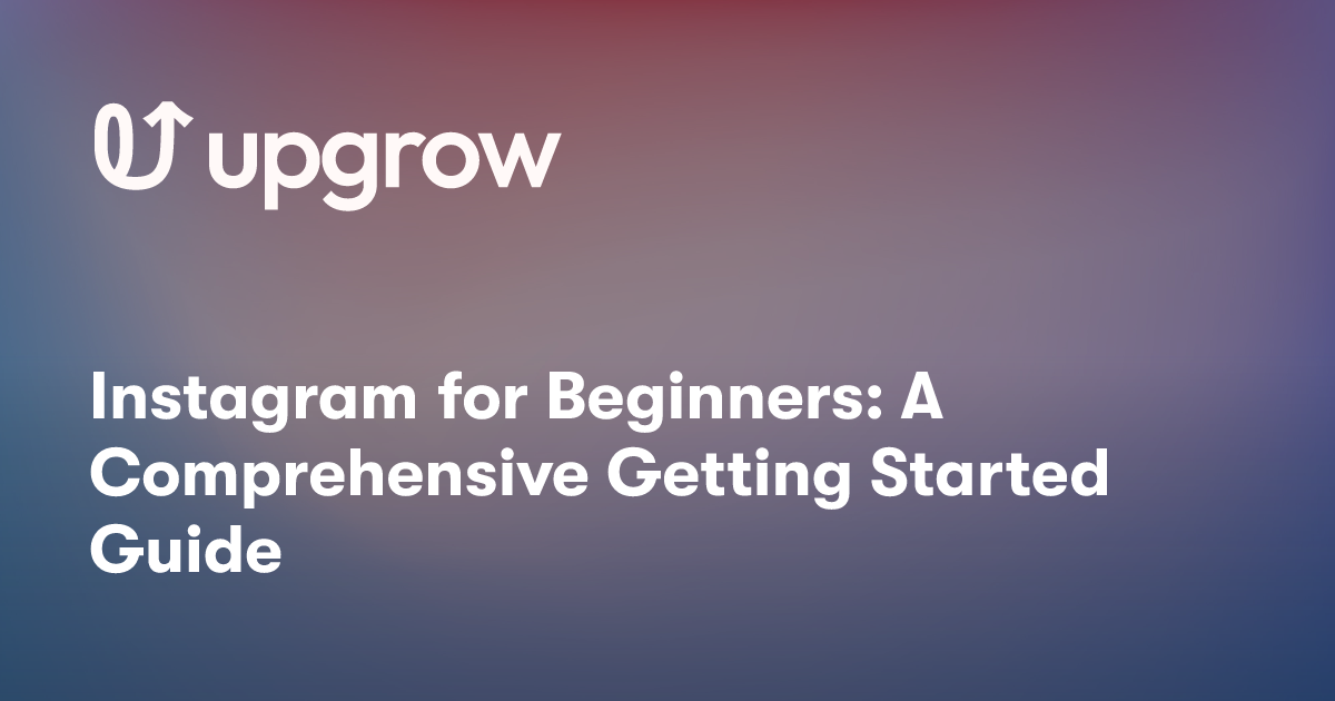 Instagram for Beginners: A Comprehensive Getting Started Guide