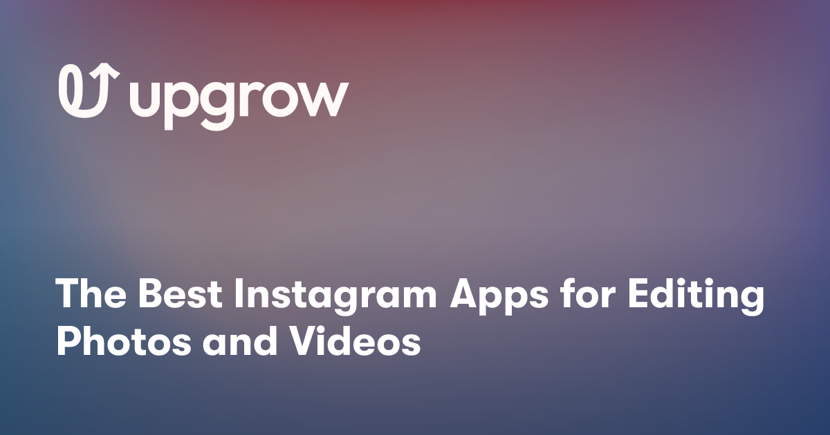 The Best Instagram Apps for Editing Photos and Videos