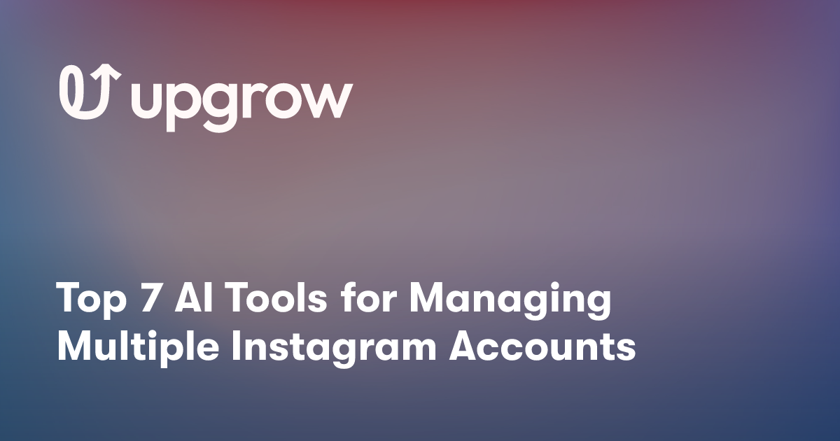 Top 7 AI Tools for Managing Multiple Instagram Accounts