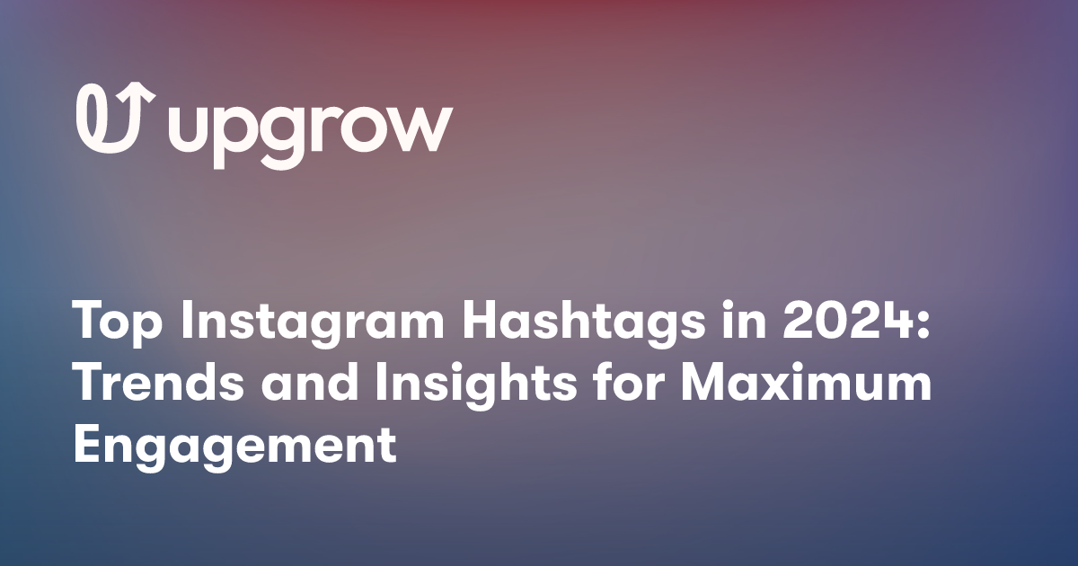 Top Instagram Hashtags in 2024: Trends and Insights for Maximum Engagement