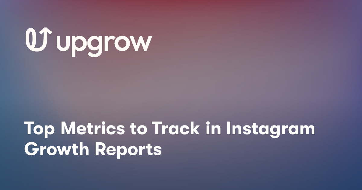 Top Metrics to Track in Instagram Growth Reports
