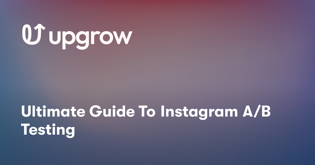 Ultimate Guide To Instagram A/B Testing