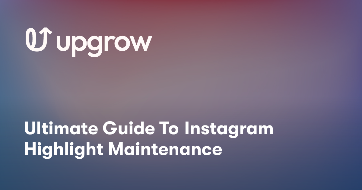Ultimate Guide To Instagram Highlight Maintenance