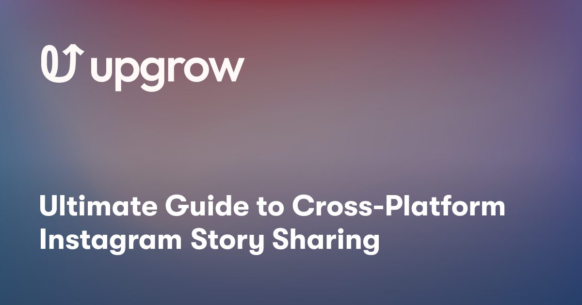 Ultimate Guide to Cross-Platform Instagram Story Sharing