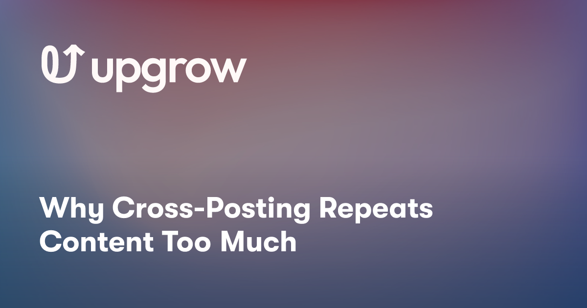 Why Cross-Posting Repeats Content Too Much