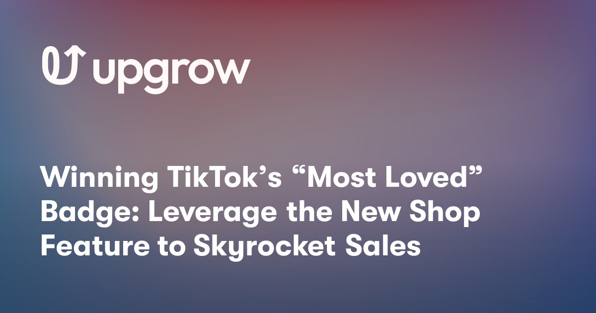Winning TikTok’s “Most Loved” Badge: Leverage the New Shop Feature to Skyrocket Sales